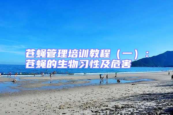 蒼蠅管理培訓教程(一):蒼蠅的生物習性及危害