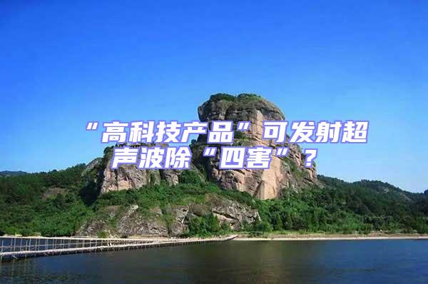 “高科技產品”可發射超聲波除“四害”?