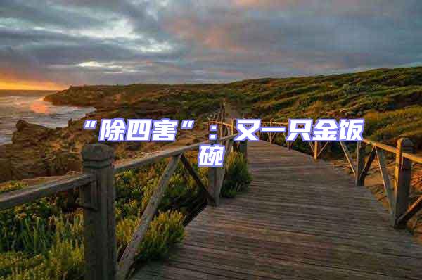 “除四害”:又一只金飯碗