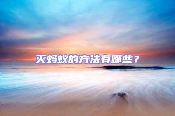 滅螞蟻的方法有哪些？