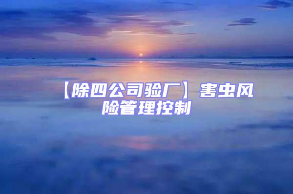 【除四公司驗廠】害蟲風險管理控制