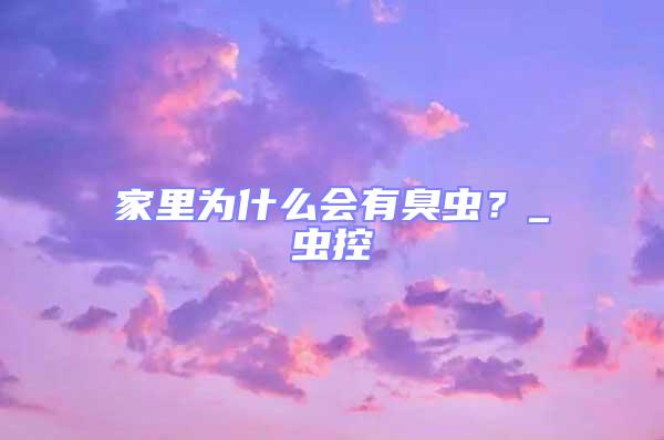 家里為什么會有臭蟲?_蟲控