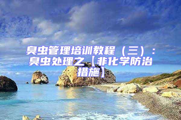 臭蟲管理培訓教程(三):臭蟲處理之【非化學防治措施】