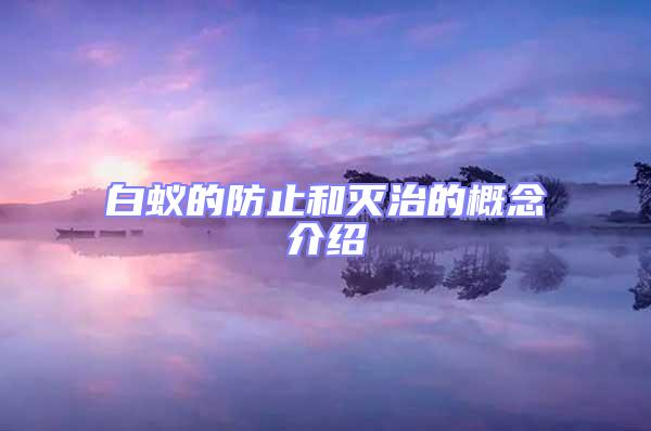 白蟻的防止和滅治的概念介紹