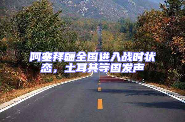 阿塞拜疆全國進入戰時狀態，土耳其等國發聲