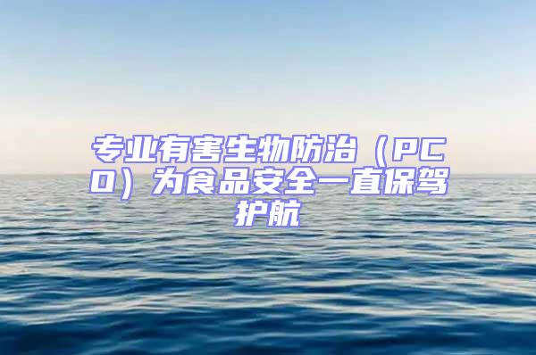 專(zhuān)業(yè)有害生物防治(PCO)為食品安全一直保駕護(hù)航