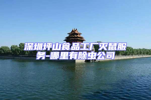 深圳坪山食品工廠滅鼠服務-哪里有除蟲公司