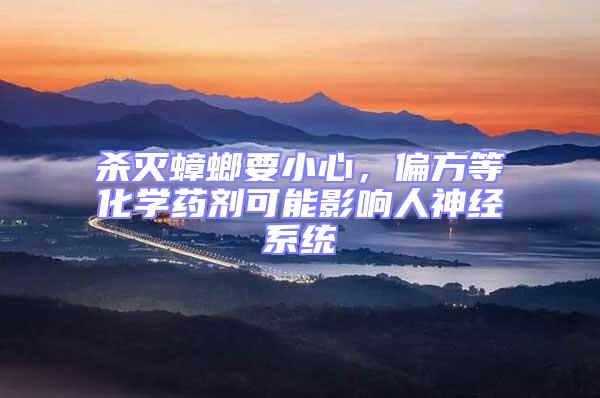 殺滅蟑螂要小心，偏方等化學藥劑可能影響人神經系統