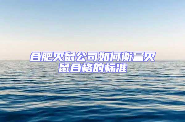 合肥滅鼠公司如何衡量滅鼠合格的標準