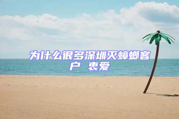 為什么很多深圳滅蟑螂客戶 衷愛