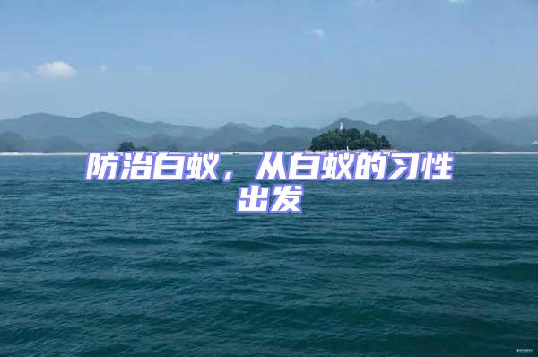 防治白蟻，從白蟻的習性出發