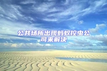 公共場(chǎng)所出現(xiàn)螞蟻控蟲公司來解決