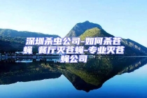 深圳殺蟲公司-如何殺蒼蠅 餐廳滅蒼蠅-專業滅蒼蠅公司