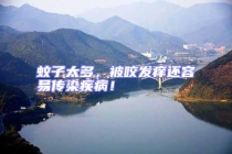 蚊子太多，被咬發癢還容易傳染疾病！