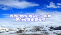 深圳白蟻防治公司：深圳滅白蟻哪家最專業