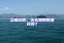 立夏過后，怎么預防蚊蟲叮咬？