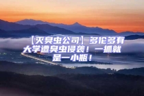 【滅臭蟲公司】多倫多有大學遭臭蟲侵襲！一抓就是一小瓶！