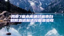 我市7座水庫通過省市白蟻防治達標達控復查驗收