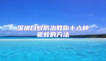 深圳白蟻防治教你十六種驅(qū)蚊的方法